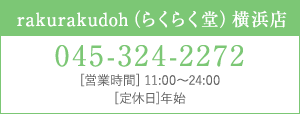 rakurakudoh（らくらく堂）横浜店 045-324-2272 営業時間11:00～24:00 定休日 年始